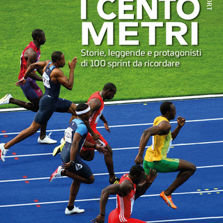 I CENTO METRI. Cento sprint da ricordare fra storie, leggende e protagonisti
