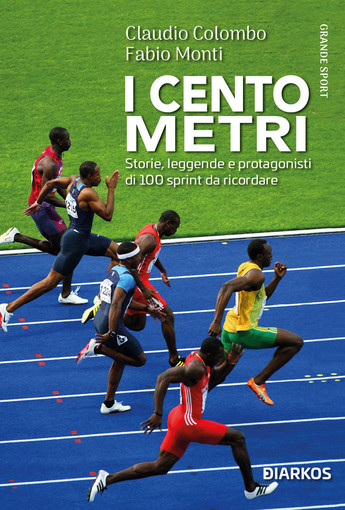 I CENTO METRI. Cento sprint da ricordare fra storie, leggende e protagonisti