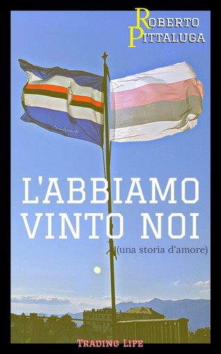 DISPONIBILE ON LINE &quot;L'abbiamo vinto noi&quot;, il nuovo libro di Roberto Pittaluga