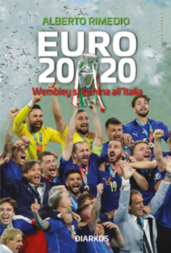 LIBRI IN USCITA &quot;EURO 2020. Wembley si inchina all’Italia&quot; di Alberto Rimedio