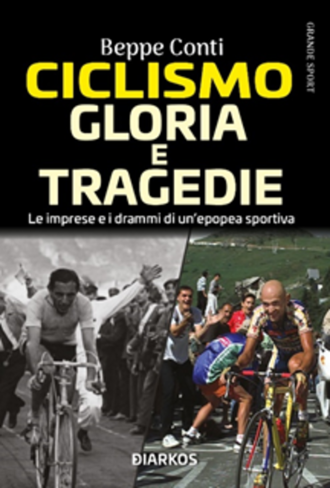 Ciclismo- Gloria e tragedie.  Le imprese e i drammi di un’ epopea sportiva  di Beppe Conti