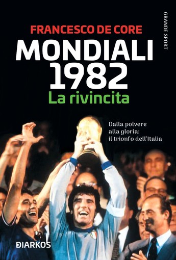 In libreria! &quot;Mondiali 1982. La rivincita&quot; di Francesco De Core