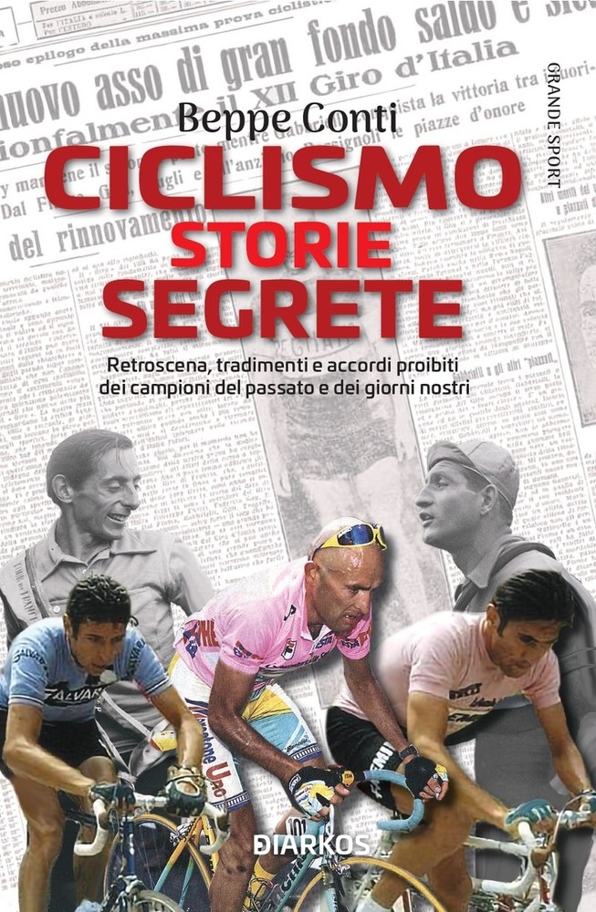 Le storie segrete del ciclismo. Accordi proibiti, tradimenti, retroscena dei campioni del passato e di oggi