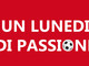 UN LUNEDI DI PASSIONE Stasera la terza puntata UN LUNEDI DI PASSIONE Stasera la terza puntata