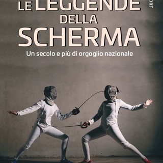 Le leggende della scherma. Un secolo e più di orgoglio nazionale