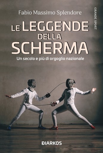Le leggende della scherma. Un secolo e più di orgoglio nazionale