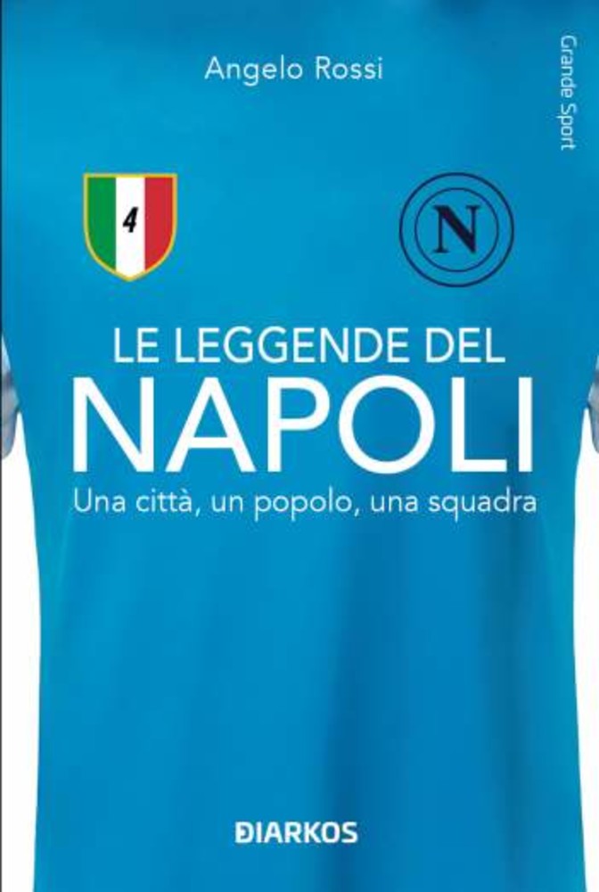 Le leggende del Napoli Una città, un popolo, una squadra di Angelo Rossi